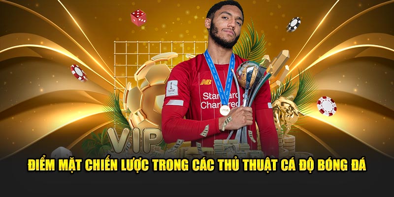 Điểm mặt chiến lược trong các thủ thuật cá độ bóng đá 